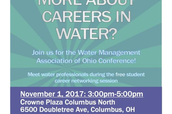 Flier reading: want to know more about careers in water? Join us for the Water Management Association of Ohio Conference! Meet water professionals during the free student career networking sessions. Stay for the Student Poster Session!